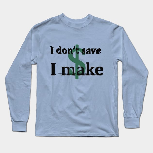 I don't save money/ I make money Long Sleeve T-Shirt by Khala